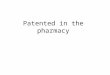 Patented in the pharmacy. What is a Patent? A patent is an official document granted by the U.S. (or foreign) Patent Office that grants an inventor specific