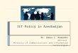 ICT Policy in Azerbaijan Mr. Abbas L. Mammadov Adviser Ministry of Communications and Information Technologies