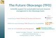 1 The Future Okavango (TFO) Scientific support for sustainable land and resource management in the Okavango basin Funded by the Federal Ministry of Education