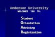 Anderson University S tudent O rientation A dvising R egistration WELCOMES YOU TO: