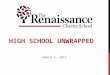 HIGH SCHOOL UNWRAPPED MARCH 4, 2015 DRAFT. “Renaissance is committed to graduating individuals who are competent, powerful thinkers, engaged citizens,
