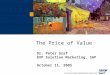 The Price of Value Dr. Peter Graf EVP Solution Marketing, SAP October 11, 2005