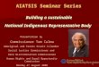 1 AIATSIS Seminar Series Building a sustainable National Indigenous Representative Body Presentation by Commissioner Tom Calma Aboriginal and Torres Strait