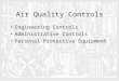 Air Quality Controls Engineering Controls Administrative Controls Personal Protective Equipment