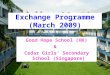 Exchange Programme (March 2009) Good Hope School (HK) & Cedar Girls’ Secondary School (Singapore)