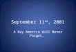 September 11 th, 2001 A Day America Will Never Forget
