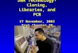 DNA Technology- Cloning, Libraries, and PCR 17 November, 2003 Text Chapter 20