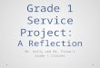 Grade 1 Service Project: A Reflection Ms. Kelly and Ms. Fiona’s Grade 1 Classes