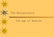The Renaissance The Age of Rebirth. The Renaissance  Around 1300, western European scholars developed an interest in classical writings  This led from