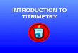 INTRODUCTION TO TITRIMETRY. Most common types of titrations : acid-base titrations oxidation-reduction titrations complex formation precipitation reactions