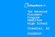 The Advanced Placement Program ® Hamilton High School Chandler, AZ