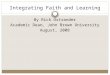 Integrating Faith and Learning By Rick Ostrander Academic Dean, John Brown University August, 2008