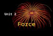Unit 2 Force. Force – push or pull a force always acts in a certain direction ex. if you push something, the force is in the direction of the push
