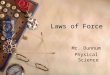 Laws of Force Mr. Dunnum Physical Science. What is force?  Force is simply a push or pullpush or pull  All forces have both size and direction  Forces