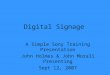 Digital Signage A Simple Sony Training Presentation John Holmes & John Morali Presenting Sept 12, 2007
