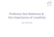 Professor Ken Robinson & the importance of creativity Jen Farrant