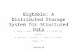 Bigtable: A Distributed Storage System for Structured Data F. Chang, J. Dean, S. Ghemawat, W.C. Hsieh, D.A. Wallach M. Burrows, T. Chandra, A. Fikes, R.E