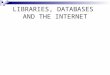 LIBRARIES, DATABASES AND THE INTERNET. Why do we need Libraries? Credible Organized Selected In Depth Info