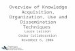 Overview of Knowledge Acquisition, Organization, Use and Dissemination Techniques Laura Larsson Cedar Collaboration November 6, 2004