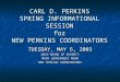 CARL D. PERKINS SPRING INFORMATIONAL SESSION for NEW PERKINS COORDINATORS TUESDAY, MAY 6, 2003 OHIO BOARD OF REGENTS MAIN CONFERENCE ROOM NEW PERKINS COORDINATORS