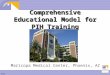 1 MIHS Comprehensive Educational Model for PIH Training Maricopa Medical Center, Phoenix, AZ