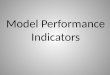 Model Performance Indicators. Key Questions about Model Performance Indicators What are they? What do they look like? Why are they important? How do teachers
