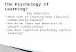 Key Questions  What sort of learning does Classical Conditioning explain?  How do we learn new behaviors by operant conditioning?  How does cognitive