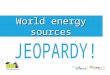 World energy sources 1000 800 600 400 200 OTHER SOURCES WIND NUCLEAR FOSSIL FUELS HYDRO Final Jeopardy