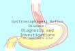 Gastroesophageal Reflux Disease : Diagnosis and Investigations Dr. Abdulmalik Altaf
