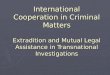 International Cooperation in Criminal Matters Extradition and Mutual Legal Assistance in Transnational Investigations