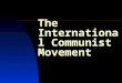 The International Communist Movement. 
