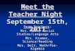 Meet the Teacher Night September 15th, 2011 Team Teachers: Mrs. Mann, Social Studies/Language Arts Mrs. Kramer, Science/Reading Mrs. Belt, Math/Pre-Algebra
