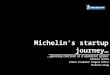 Michelin’s startup journey… …gaining traction in a dynamic space Johannes Mutzke Global Incubator Program Office Michelin Group
