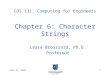 Covenant College September 3, 20151 Laura Broussard, Ph.D. Professor COS 131: Computing for Engineers Chapter 6: Character Strings