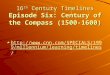 16 th Century Timelines Episode Six: Century of the Compass (1500-1600)  /millennium/learning/timelines