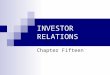 INVESTOR RELATIONS Chapter Fifteen. 15-2 Investor Relations (IR) Provides information to investors according to regulations governed by the United States