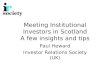 Meeting Institutional Investors in Scotland A few insights and tips Paul Heward Investor Relations Society (UK)