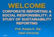 9/4/20151 WELCOME CORPORATE REPORTING & SOCIAL RESPONSIBILITY: A STUDY OF SUSTAINABILITY REPORTING Prof. Ranjan K. Bal Prof. Ranjan K. Bal Utkal University