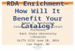 RDA Enrichment— How Will It Benefit Your Catalog? Roman S. Panchyshyn Catalog Librarian, Assistant Professor Kent State University Libraries ALCTS CCIG