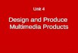 1 Unit 4 Design and Produce Multimedia Products. 2 What is this unit about? Multimedia products are used widely nowadays to provide entertainment, education