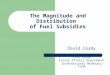 The Magnitude and Distribution of Fuel Subsidies David Coady PSIA Group Fiscal Affairs Department International Monetary Fund
