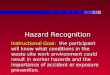 Hazard Recognition Instructional Goal: the participant will know what conditions in the waste site work environment could result in worker hazards and