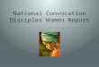 National Convocation Disciples Women Report. National Convocation Disciples Women Consists of Disciples Women of the National Convocation of the Christian