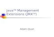 Java TM Management Extensions (JMX TM ) Adam Quan