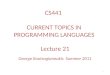 1 Lecture 21 George Koutsogiannakis Summer 2011 CS441 CURRENT TOPICS IN PROGRAMMING LANGUAGES