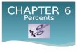 CHAPTER 6 Percents.  What is a percent?  It is a ratio that compares a number to 100.  How are percents related to proportional relationships?  PETS