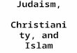 Judaism, Christianity, and Islam Comparative Religions Religion JudaismChristianityIslam Origins Canaan ~2000 BCE Palestine ~30 CE Saudi Arabia 622