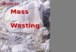 Mass Wasting Wasting Chapter 12. Ch. 12 Mass wasting MASSWASTING 1.Landform development 2.Controls and triggers 3.Mass wasting processes 4.Rock slides