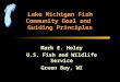 Lake Michigan Fish Community Goal and Guiding Principles Mark E. Holey U.S. Fish and Wildlife Service Green Bay, WI