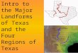 Intro to the Major Landforms of Texas and the Four Regions of Texas BALCONES ESCARPMENT CAPROCK ESCARPMENT Coastal Plains Edwards Plateau High Plains Permian